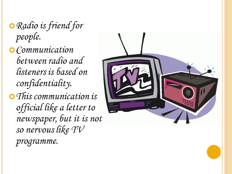 Radio is friend for people. Communication between radio and listeners is based on confidentiality.